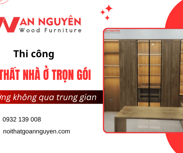 Thi công nội thất nhà ở trọn gói - Giá xưởng không qua trung gian