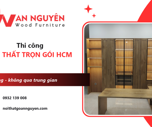 Thi công nội thất trọn gói HCM - Báo giá bóc tách từng hạng mục